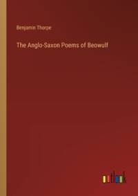 The Anglo-Saxon Poems of Beowulf av Benjamin Thorpe