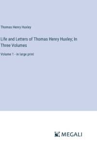 Life and Letters of Thomas Henry Huxley; In Three Volumes av Thomas Henry Huxley
