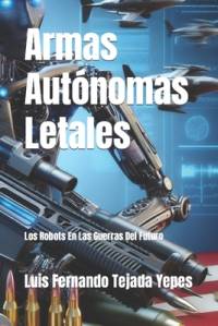 Armas Autónomas Letales av Luis Fernando Tejada Yepes
