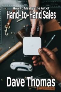 How to Master the Art of Hand-to-Hand Sales av Dave Thomas