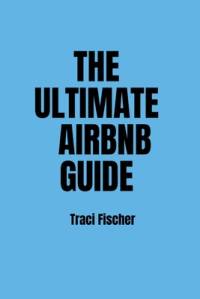 The Ultimate Airbnb Guide av Traci Fischer