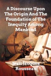 A Discourse Upon The Origin And The Foundation Of The Inequality Among Mankind av Jean Jacques Rousseau