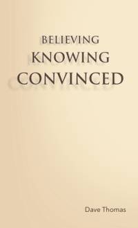 BELIEVING, KNOWING, CONVINCED av Dave Thomas