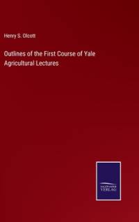 Outlines of the First Course of Yale Agricultural Lectures av Henry S. Olcott