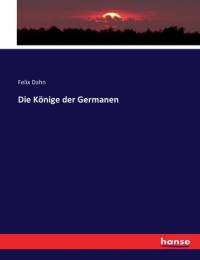 Die Könige der Germanen by Felix Dahn