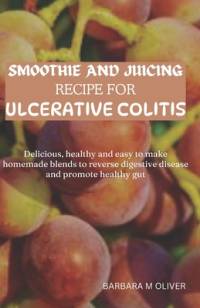 Smoothie and Juicing Recipe for Ulcerative Colitis av Barbara M Oliver