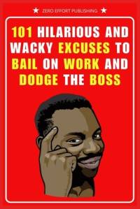 101 Hilarious and Wacky Excuses to Bail on Work and Dodge the Boss av Zero Effort Publishing