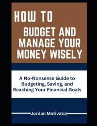 How to Budget and Manage Your Money Wisely av Jordan Motivator