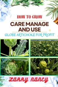 How to Grow Care Manage and Use Globe Artichoke for Profit av Larry Nancy