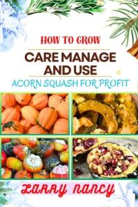 How to Grow Care Manage and Use Acorn Squash for Profit av Larry Nancy