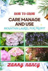How to Grow Care Manage and Use Mountain Laurel for Profit av Larry Nancy