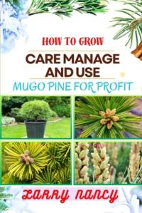 How to Grow Care Manage and Use Mugo Pine for Profit av Larry Nancy