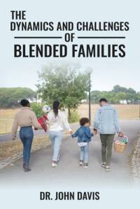 The Dynamics And Challenges Of Blended Families av John Davis