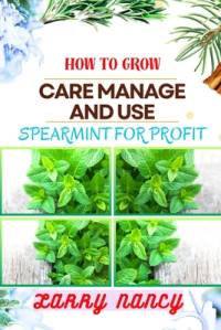 How to Grow Care Manage and Use Spearmint for Profit av Larry Nancy