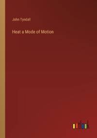 Heat a Mode of Motion av John Tyndall
