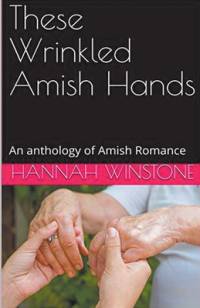 These Wrinkled Amish Hands An Anthology of Amish Romance av Hannah Winstone