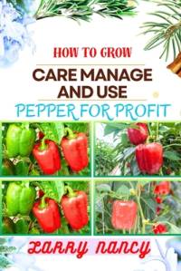 How to Grow Care Manage and Use Pepper for Profit av Larry Nancy