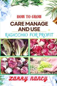How to Grow Care Manage and Use Radicchio for Profit av Larry Nancy