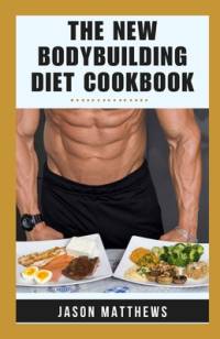 The New Bodybuilding Diet Cookbook av Jason Matthews