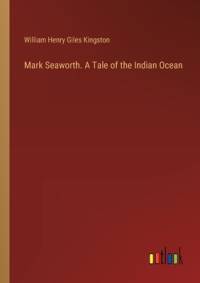Mark Seaworth. A Tale of the Indian Ocean av William Henry Giles Kingston