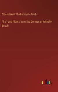 Plish and Plum : from the German of Wilhelm Busch av Wilhelm Busch