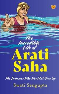 THE INCREDIBLE LIFE OF ARATI SAHA THE SWIMMER WHO WOULDN'T GIVE UP av Swati Sengupta