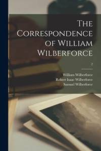 The Correspondence of William Wilberforce; 2 av William Wilberforce