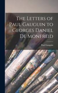 The Letters of Paul Gauguin to Georges Daniel De Monfreid av Paul Gauguin
