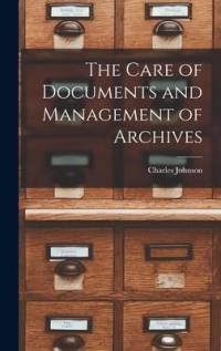 The Care of Documents and Management of Archives av Charles Johnson
