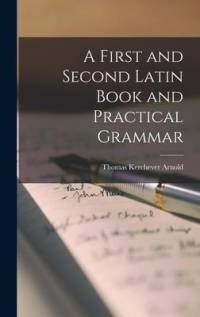 A First and Second Latin Book and Practical Grammar av Thomas Kerchever Arnold