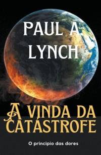 A Vinda Da Catástrofe O princípio das dores av Paul A. Lynch