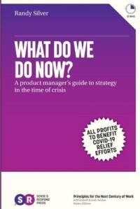 What Do We Do Now?: A product manager's guide to strategy in the time of crisis av Randy Silver