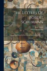 The Letters Of Robert Schumann: Selected And Edited By Karl Storck. Translated By Hannah Bryant av Robert Schumann