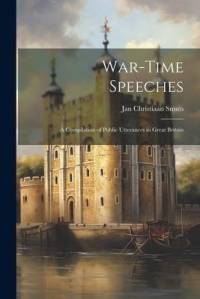 War-Time Speeches: A Compilation of Public Utterances in Great Britain av Jan Christiaan Smuts
