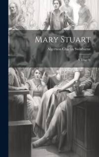 Mary Stuart: A Tragedy av Algernon Charles Swinburne