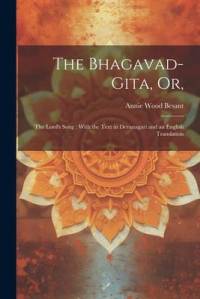 The Bhagavad-Gita, or,: The Lord's Song: With the Text in Devanagari and an English Translation av Annie Wood Besant