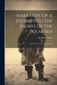 Narrative Of A Journey To The Shores Of The Polar Sea: In The Years 1819, 20, 21, & 22 av John Franklin