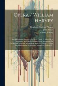 Opera / William Harvey: Sive Exercitatio Anatomica De Motu Cordis Et Sanguinis In Animalibus. Atque Exercitationes Duae Anatomicae De Circulat av William Harvey