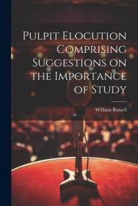 Pulpit Elocution Comprising Suggestions on the Importance of Study av William Russell