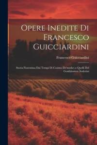 Opere Inedite Di Francesco Guicciardini: Storia Fiorentina Dai Tempi Di Cosimo De'medici a Quelli Del Gonfaloniere Soderini av Francesco Guicciardini