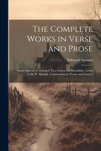 The Complete Works in Verse and Prose: Faerie Queene (Concluded) Two Cantos On Mutabilitie. Letter to Sir W. Raleigh. Commendatory Poems and Sonnets av Edmund Spenser