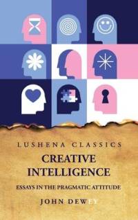 Creative Intelligence Essays in the Pragmatic Attitude av John Dewey