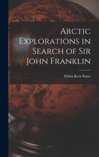 Arctic Explorations in Search of Sir John Franklin [microform] av Elisha Kent Kane