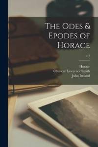 The Odes & Epodes of Horace; v.7 av John Ireland
