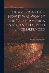 The America's Cup. How It Was Won by the Yacht America in 1851 and Has Been Since Defended av Roland Folger Coffin