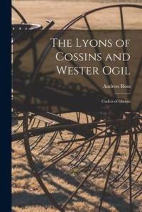 The Lyons of Cossins and Wester Ogil: Cadets of Glamis av Andrew Ross