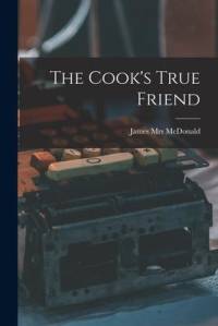 The Cook's True Friend [microform] av James McDonald