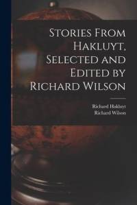 Stories From Hakluyt, Selected and Edited by Richard Wilson av Richard Wilson