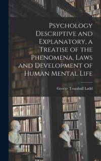 Psychology Descriptive and Explanatory, a Treatise of the Phenomena, Laws and Development of Human Mental Life av George Trumbull Ladd