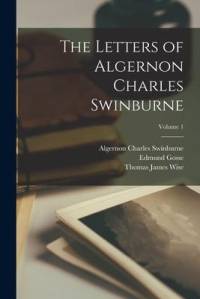 The Letters of Algernon Charles Swinburne; Volume 1 av Algernon Charles Swinburne